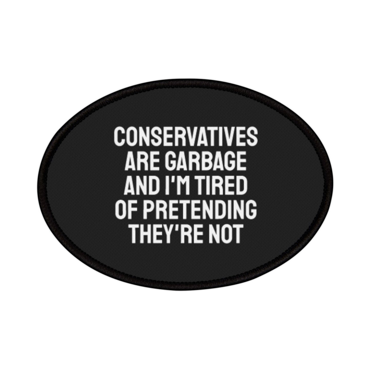 Conservatives Are Garbage And I'm Tired Of Pretending They're Not - Iron-On Patch