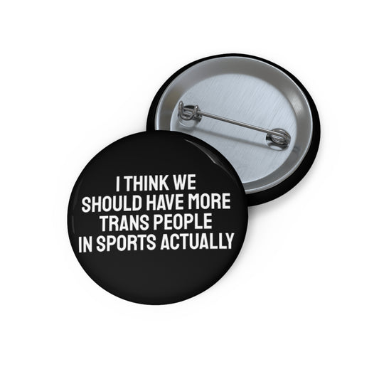 I Think We Should Have More Trans People In Sports Actually - Pin Buttons