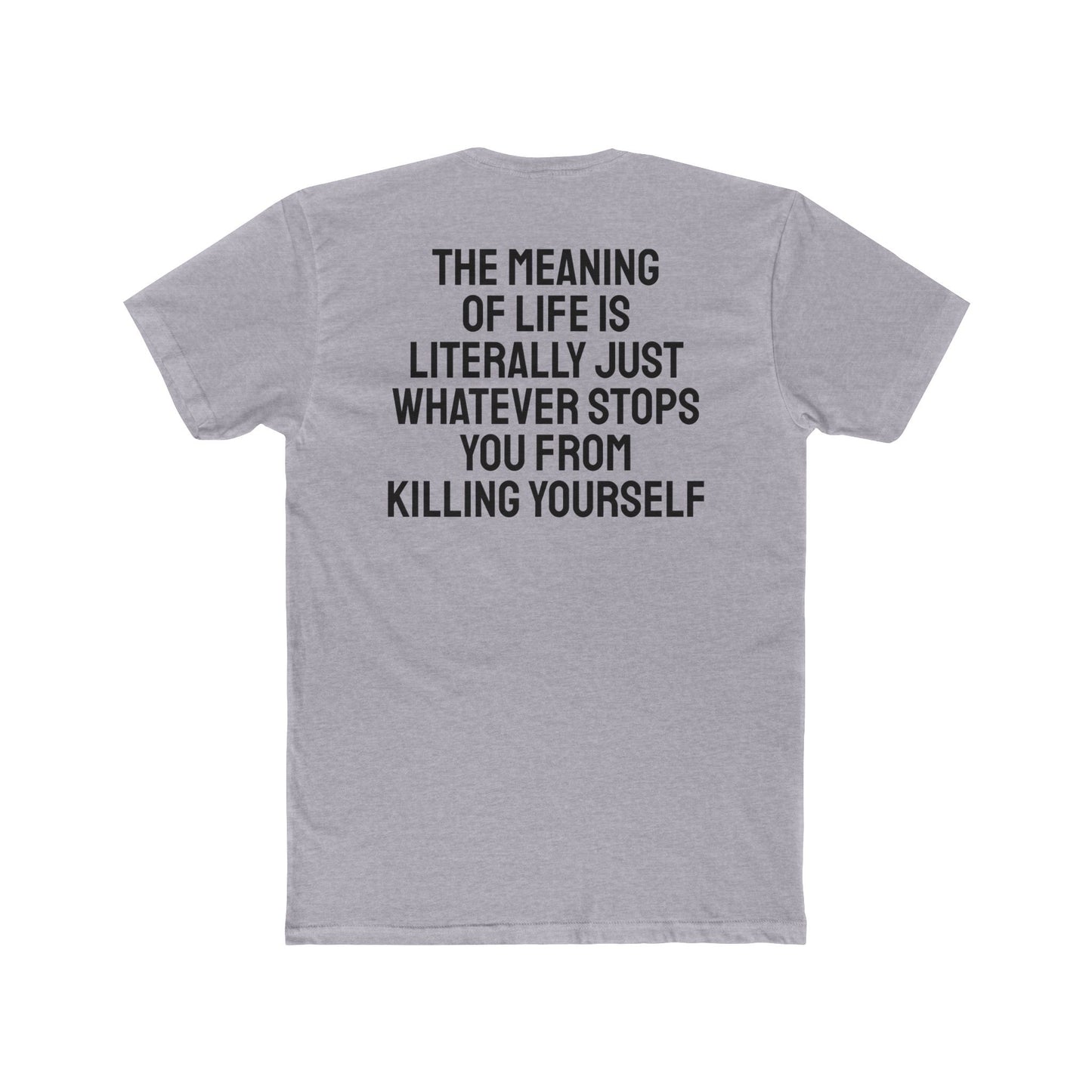 The Meaning Of Life Is Literally Just Whatever Stops You From Killing Yourself - Unisex Cotton Crew Tee