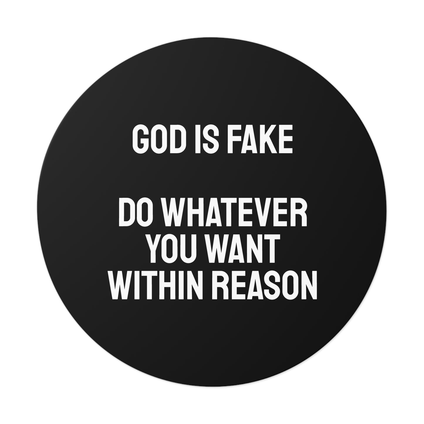 God Is Fake Do Whatever You Want Within Reason - Round Vinyl Stickers