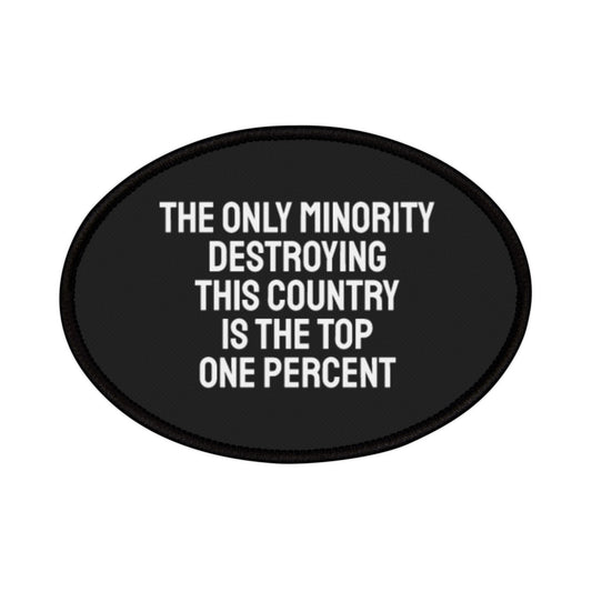 The Only Minority Destroying This Country Is The Top One Percent - Iron-On Patch