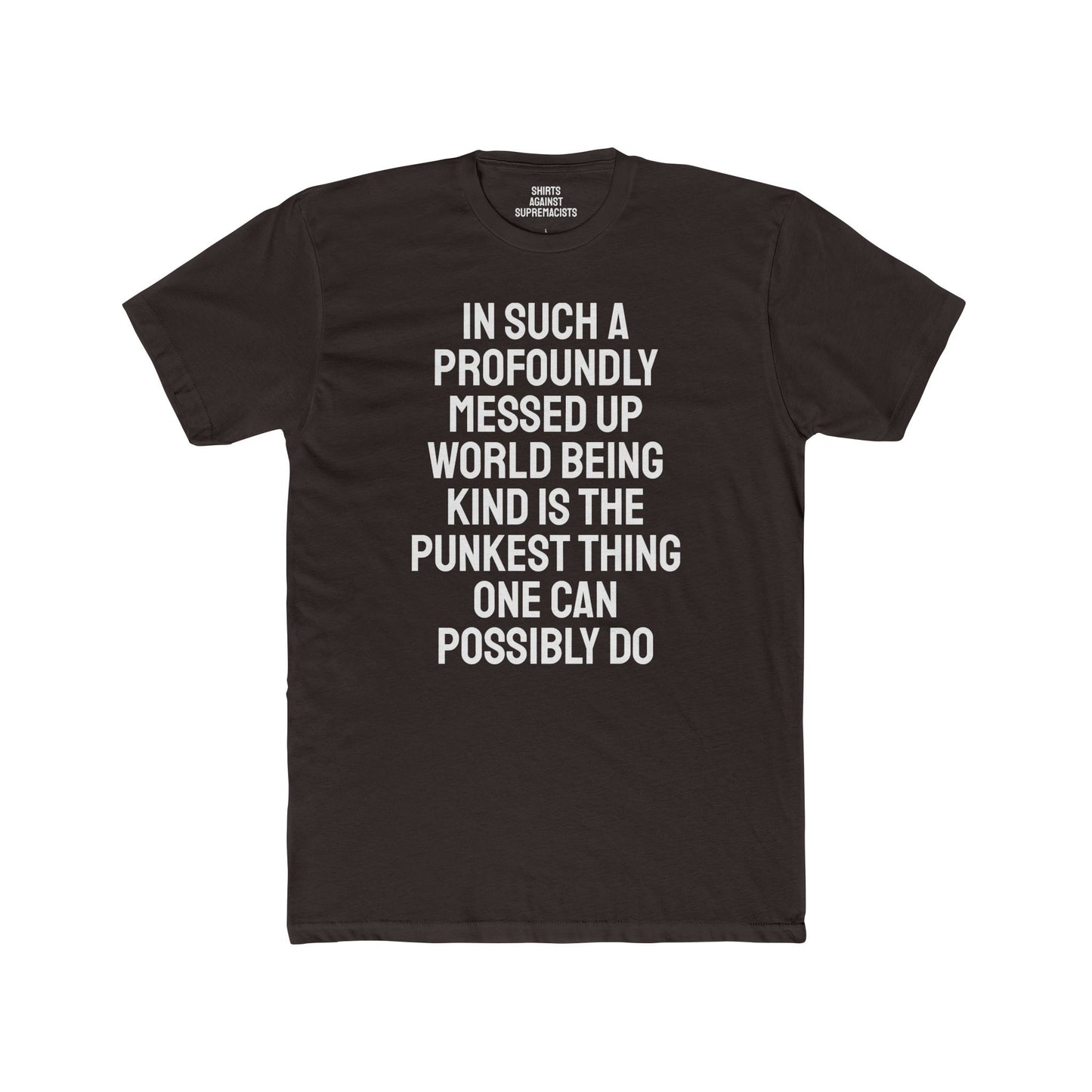 In Such A Profoundly Messed Up World Being Kind Is The Punkest Thing One Could Possibly Do - Unisex Cotton Crew Tee