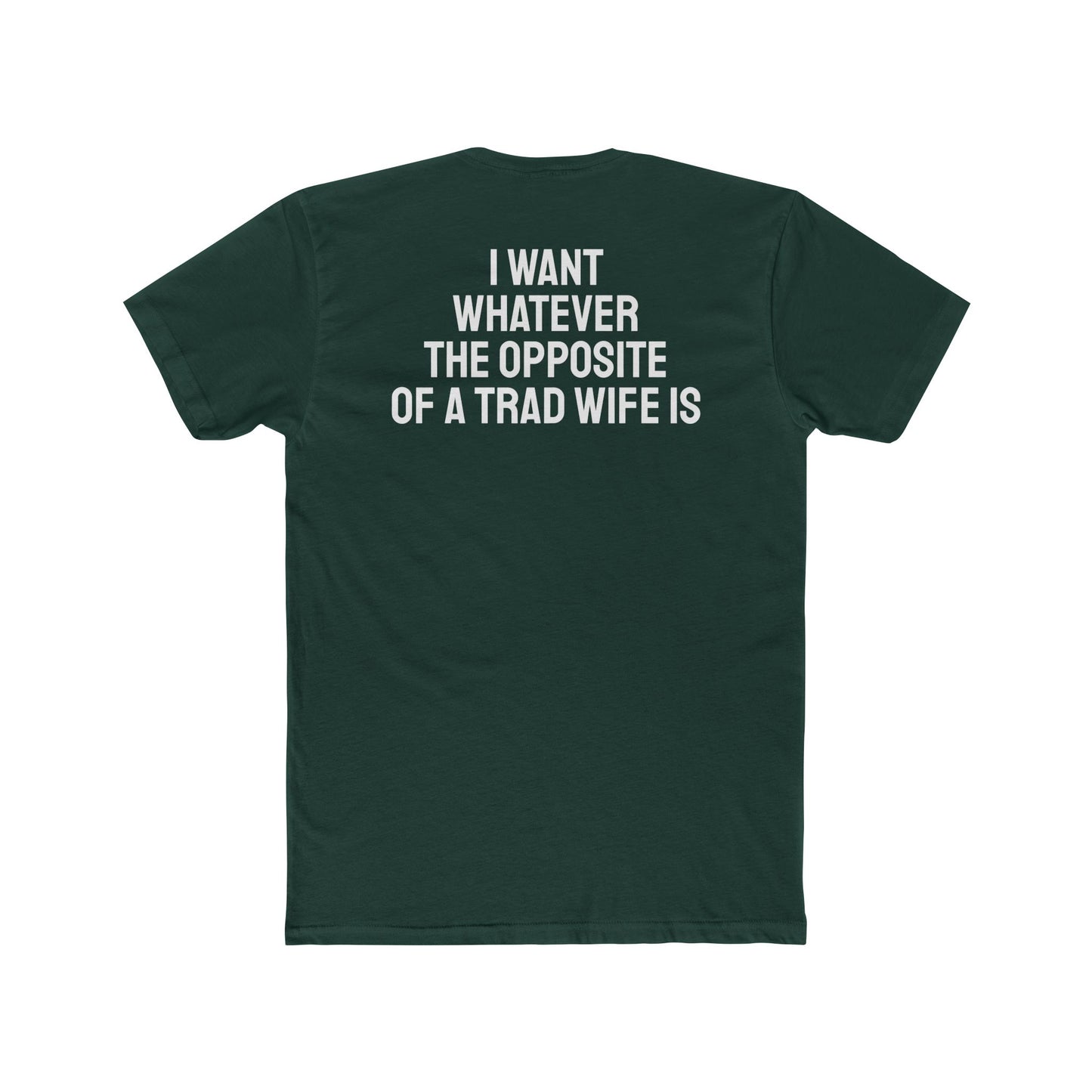 I Want Whatever The Opposite Of A Trad Wife Is - Unisex Cotton Crew Tee