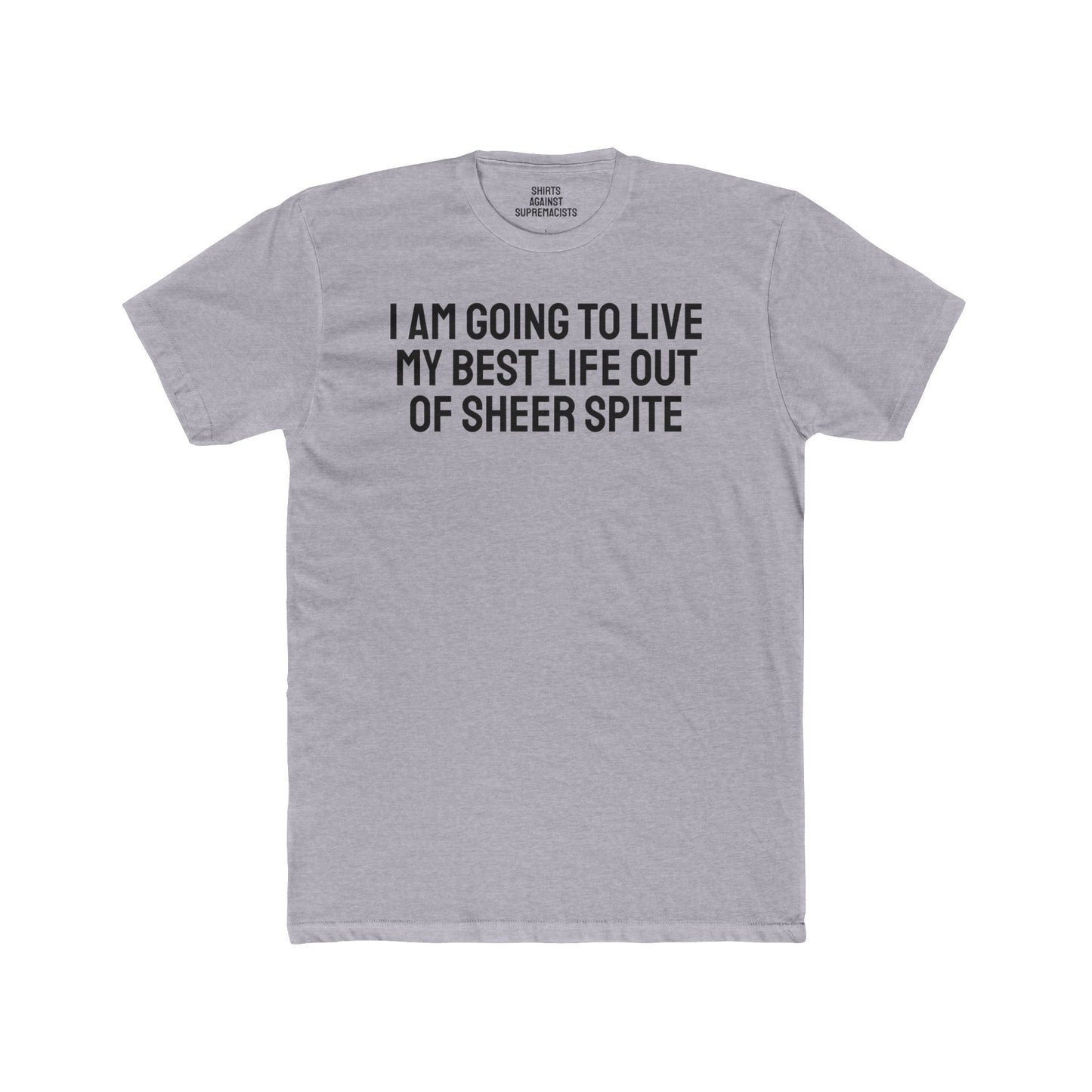 I Am Going To Live My Best Life Out Of Sheer Spite - Unisex Cotton Crew Tee