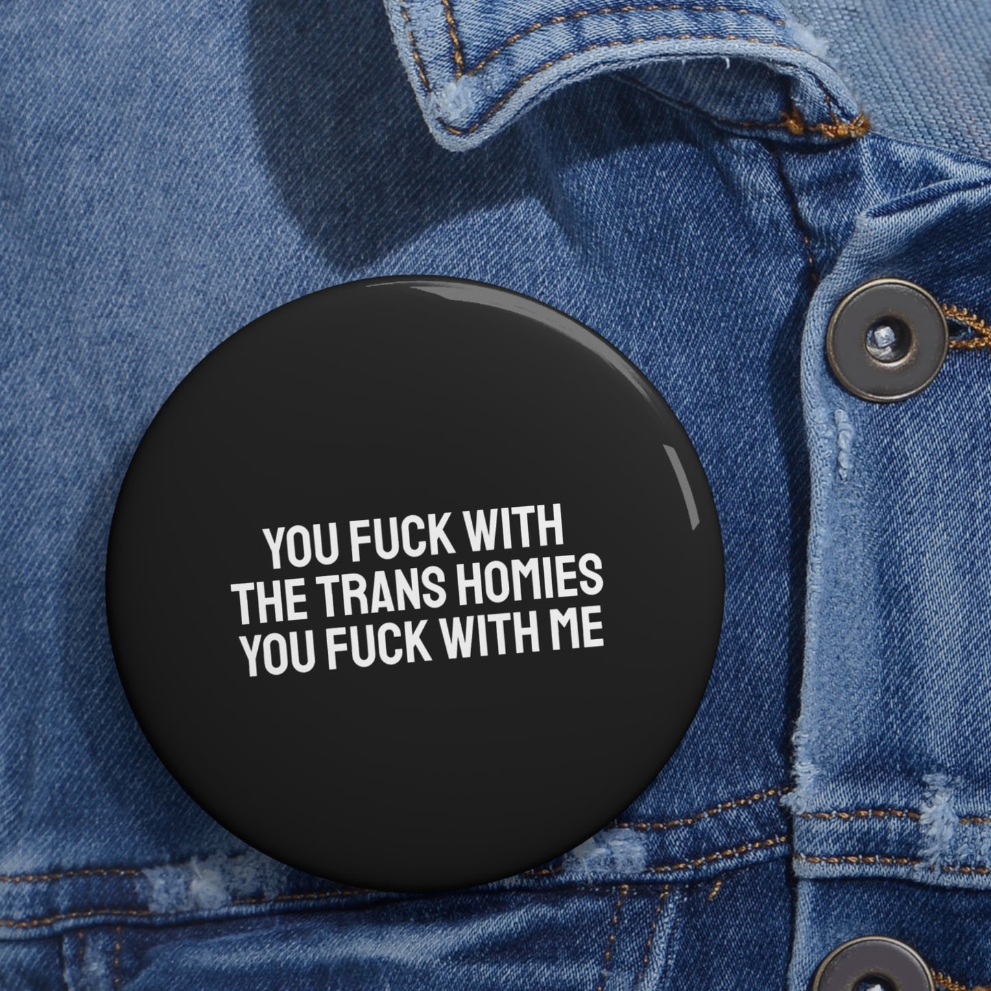 You Fuck With The Trans Homies You Fuck With Me - Pin Buttons