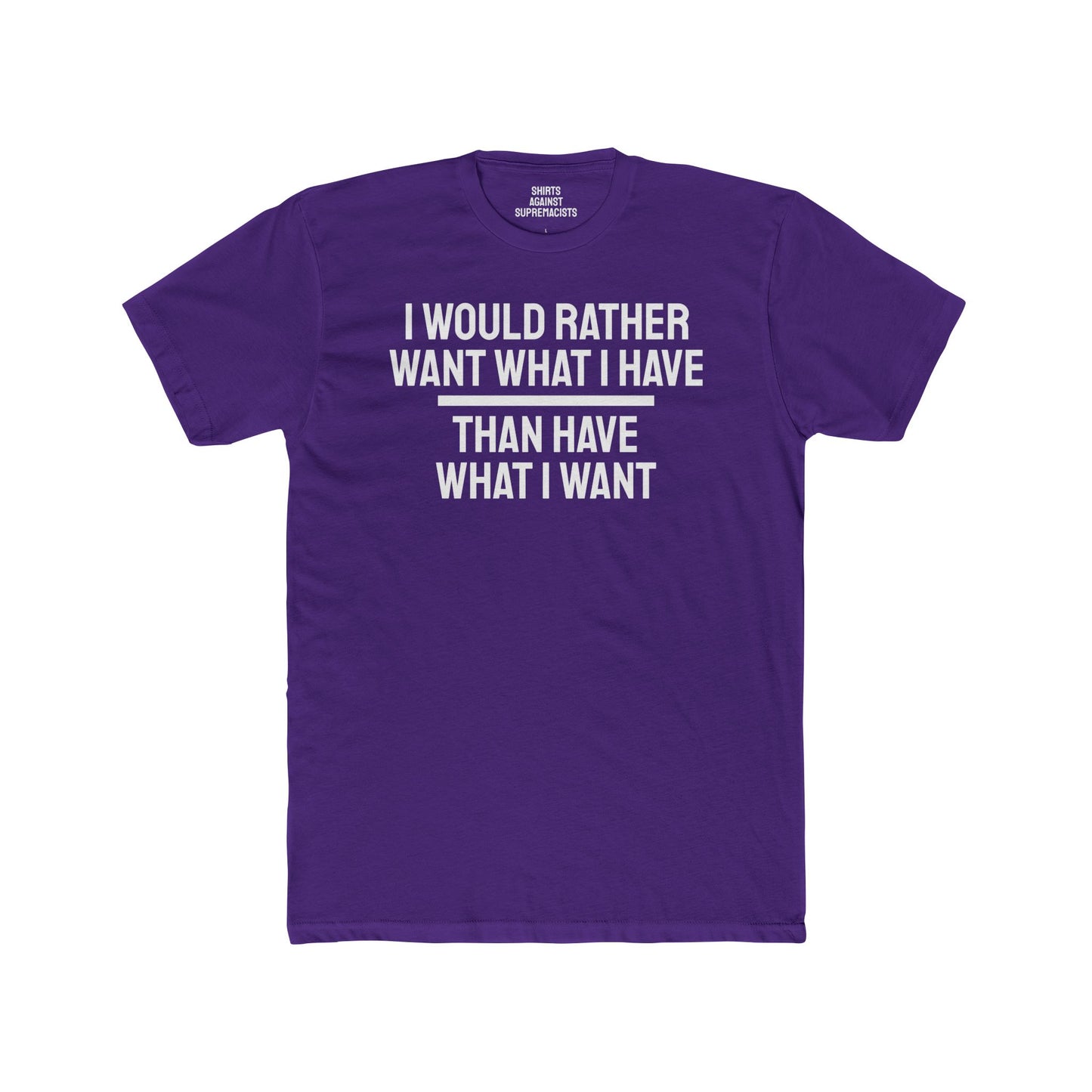 I Would Rather Want What I Have Than Have What I Want - Unisex Cotton Crew Tee