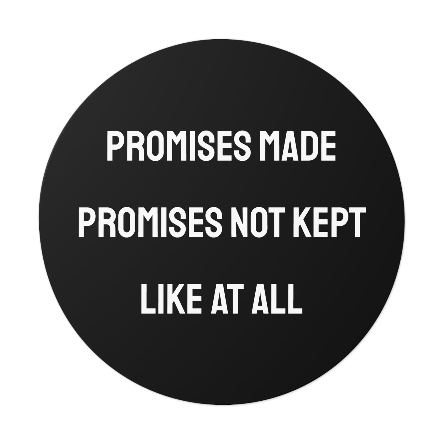 Promises Made Promises Not Kept Like At All - Round Vinyl Stickers