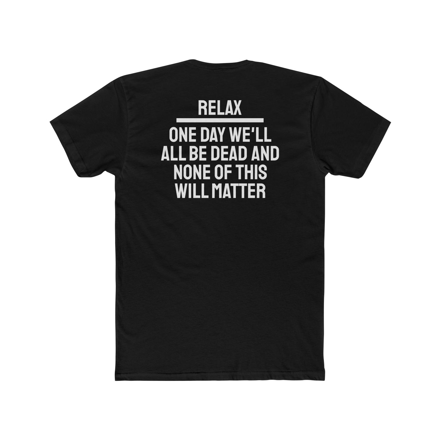 Relax One Day We'll All Be Dead And None Of This Will Matter - Unisex Cotton Crew Tee