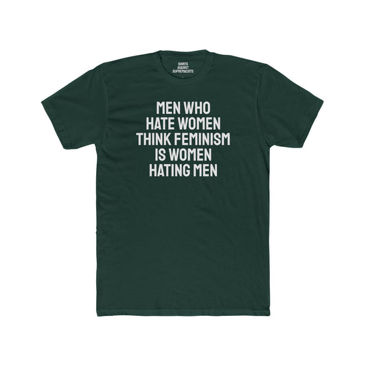 Men Who Hate Women Think Feminism Is Women Hating Men - Unisex Cotton Crew Tee