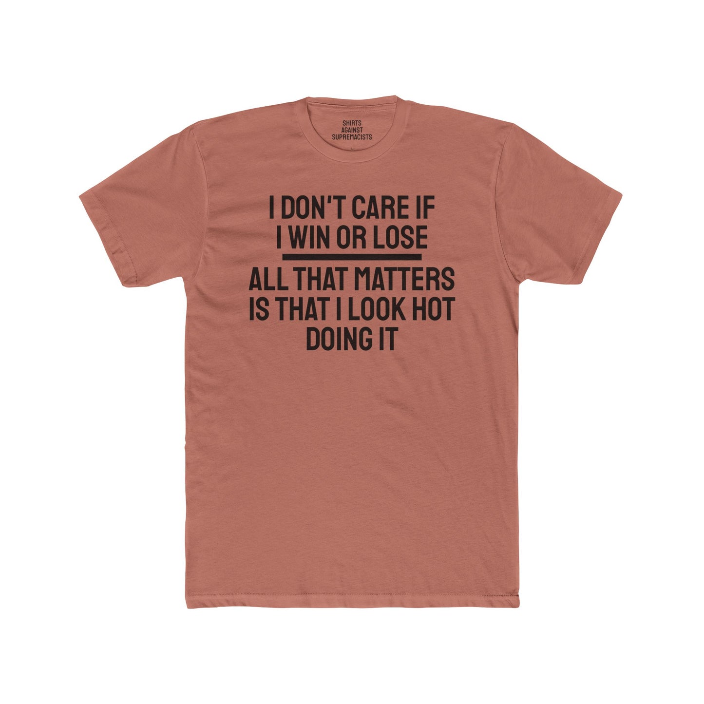 I Don't Care If I Win Or Lose All That Matters Is That I Look Hot Doing It - Unisex Cotton Crew Tee