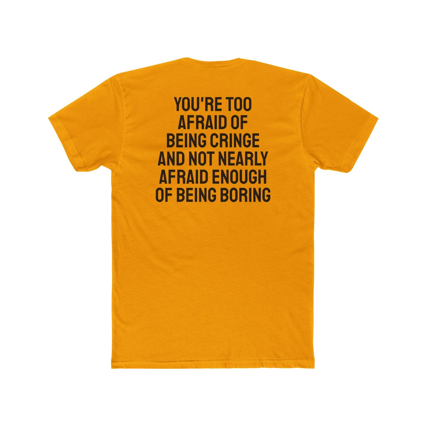 You're Too Afraid Of Being Cringe And Not Nearly Afraid Enough Of Being Boring - Unisex Cotton Crew Tee