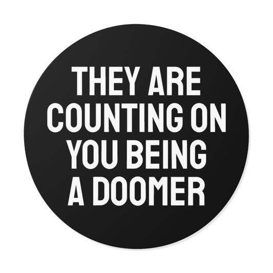 They Are Counting On You Being A Doomer - Round Vinyl Stickers