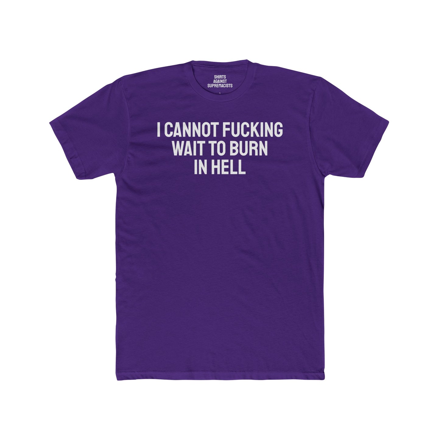 I Cannot Fucking Wait To Burn In Hell - Unisex Cotton Crew Tee