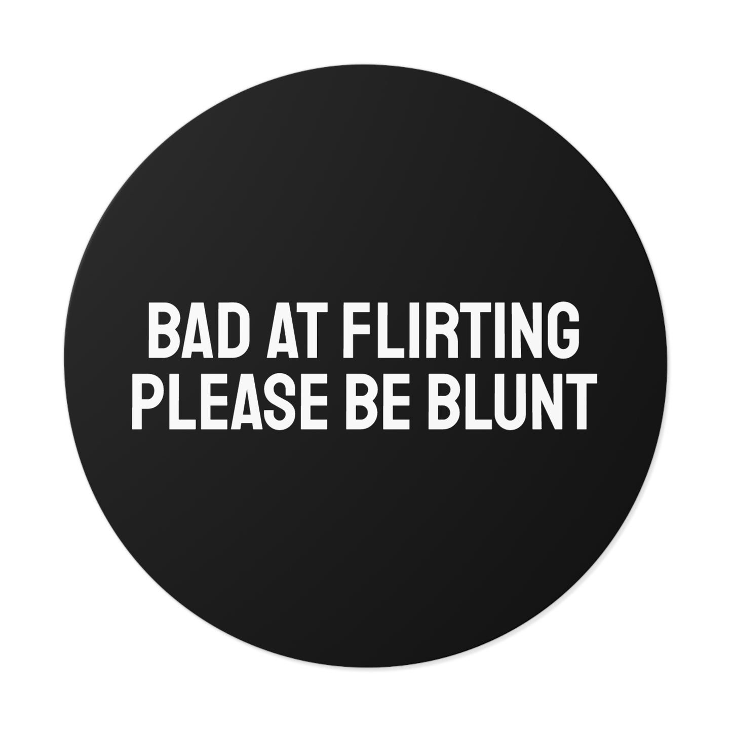 Bad At Flirting Please Be Blunt - Round Vinyl Stickers