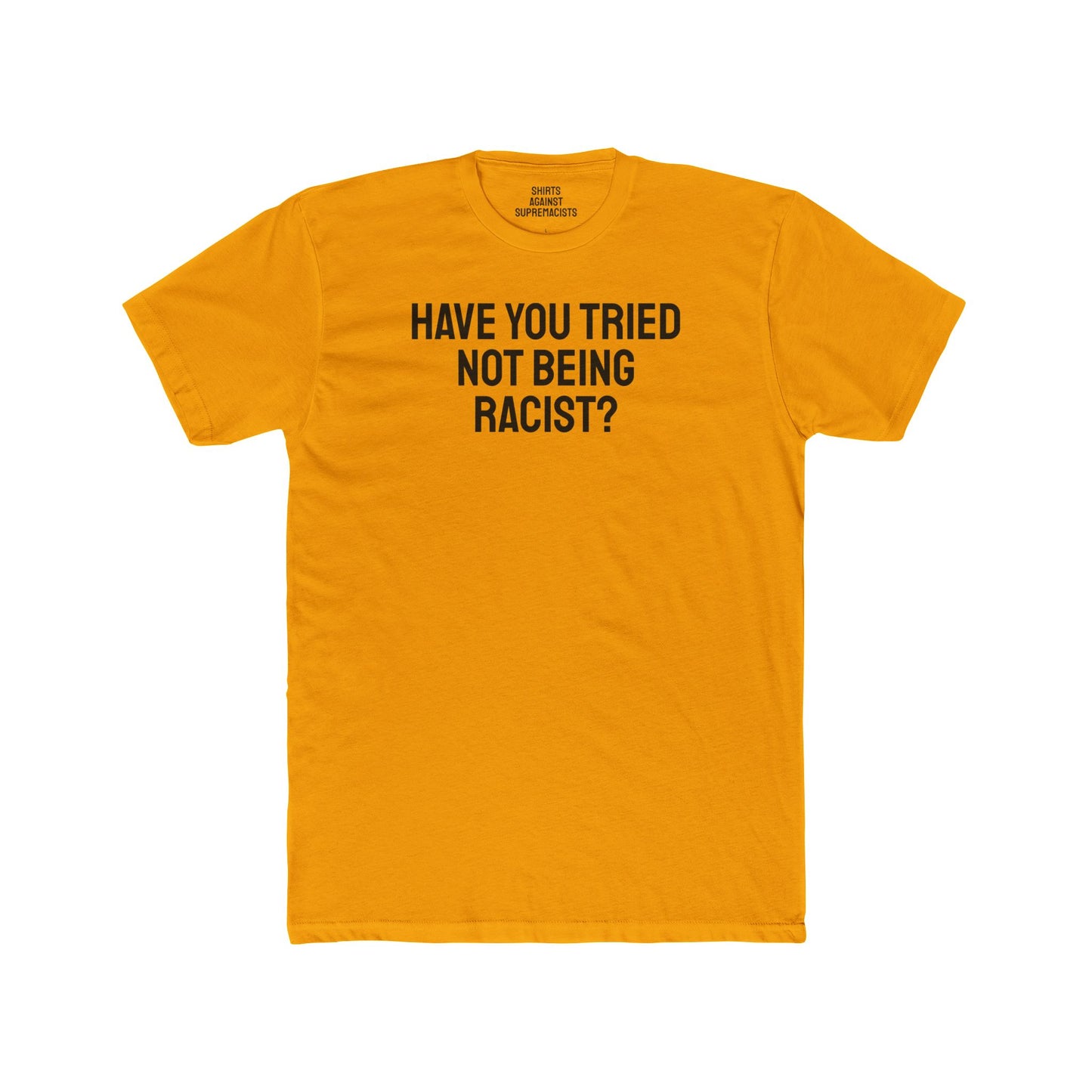 Have You Tried Not Being Racist? - Unisex Cotton Crew Tee