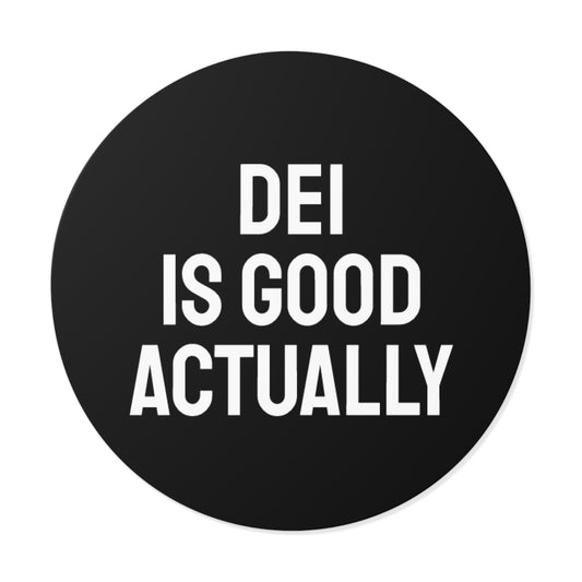 DEI Is Good Actually - Round Vinyl Stickers