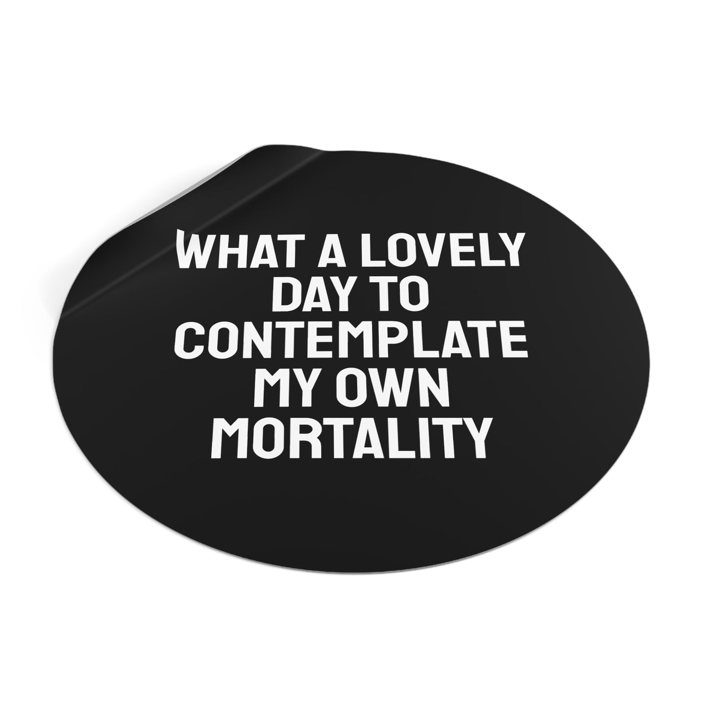 What A Lovely Day To Contemplate My Own Mortality - Round Vinyl Stickers