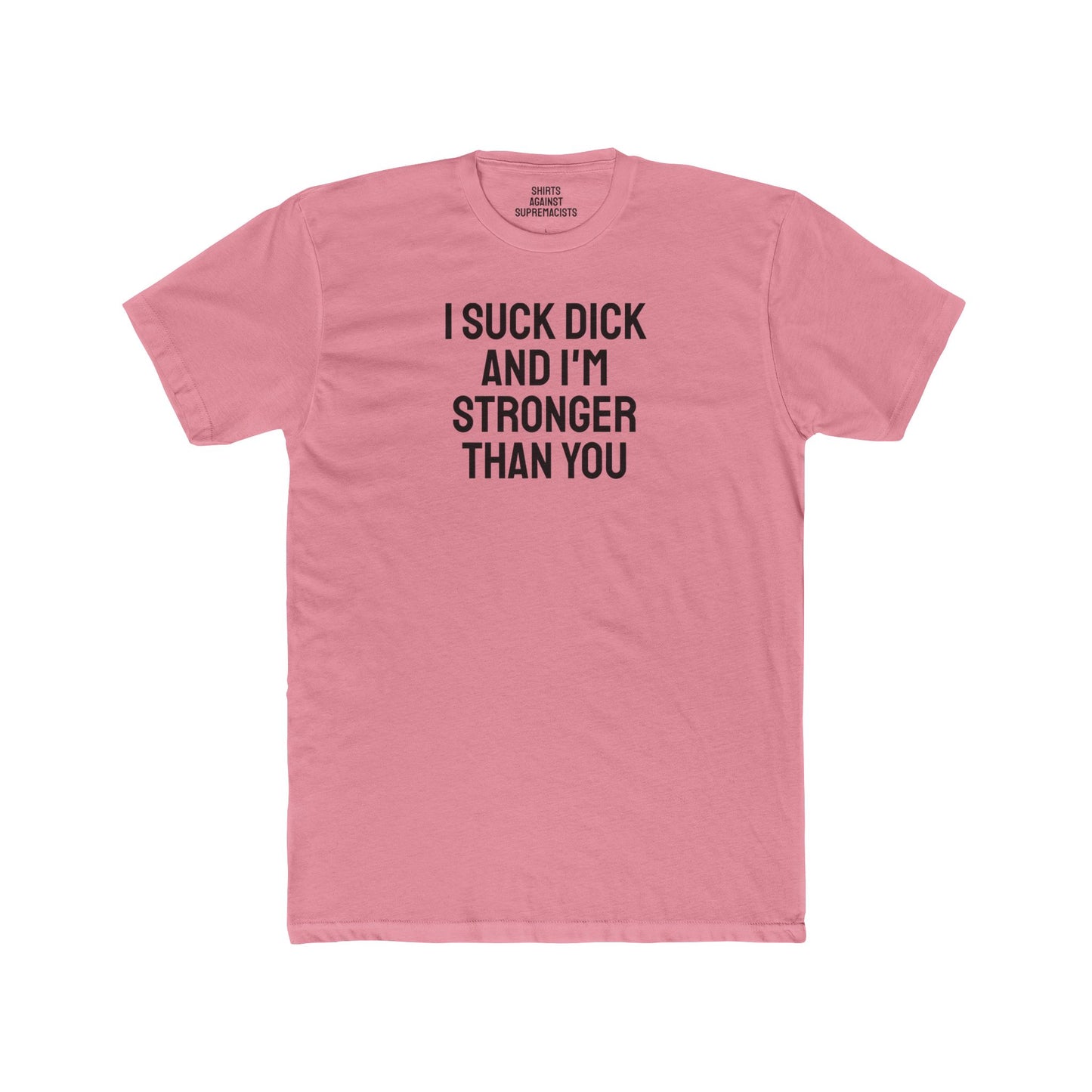 I Suck Dick And I'm Stronger Than You - Unisex Cotton Crew Tee