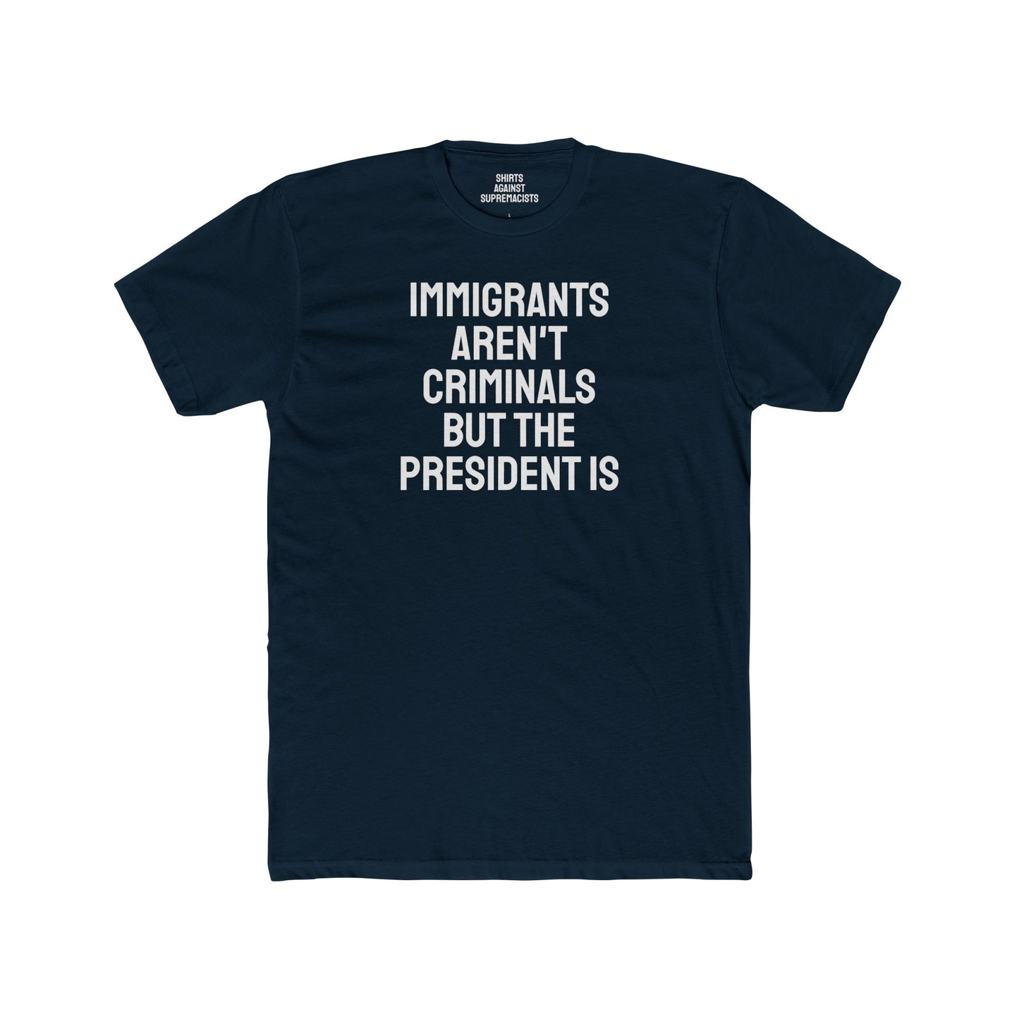 Immigrants Aren't Criminals But The President Is - Unisex Cotton Crew Tee