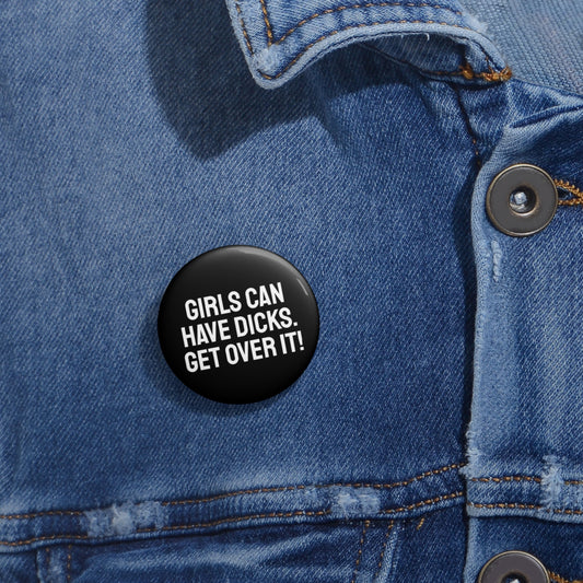 Girls Can Have Dicks. Get Over It! Pin Buttons