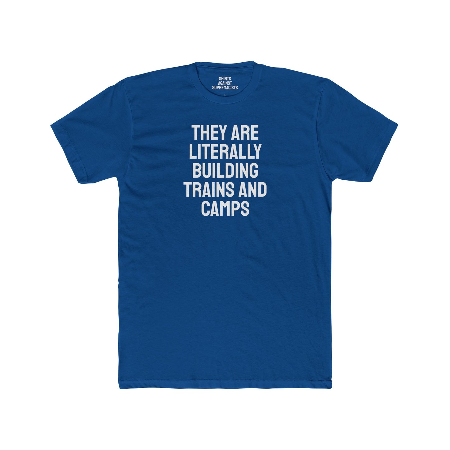 They Are Literally Building Trains And Camps - Unisex Cotton Crew Tee