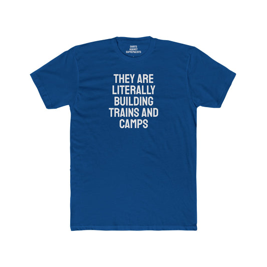 They Are Literally Building Trains And Camps - Unisex Cotton Crew Tee