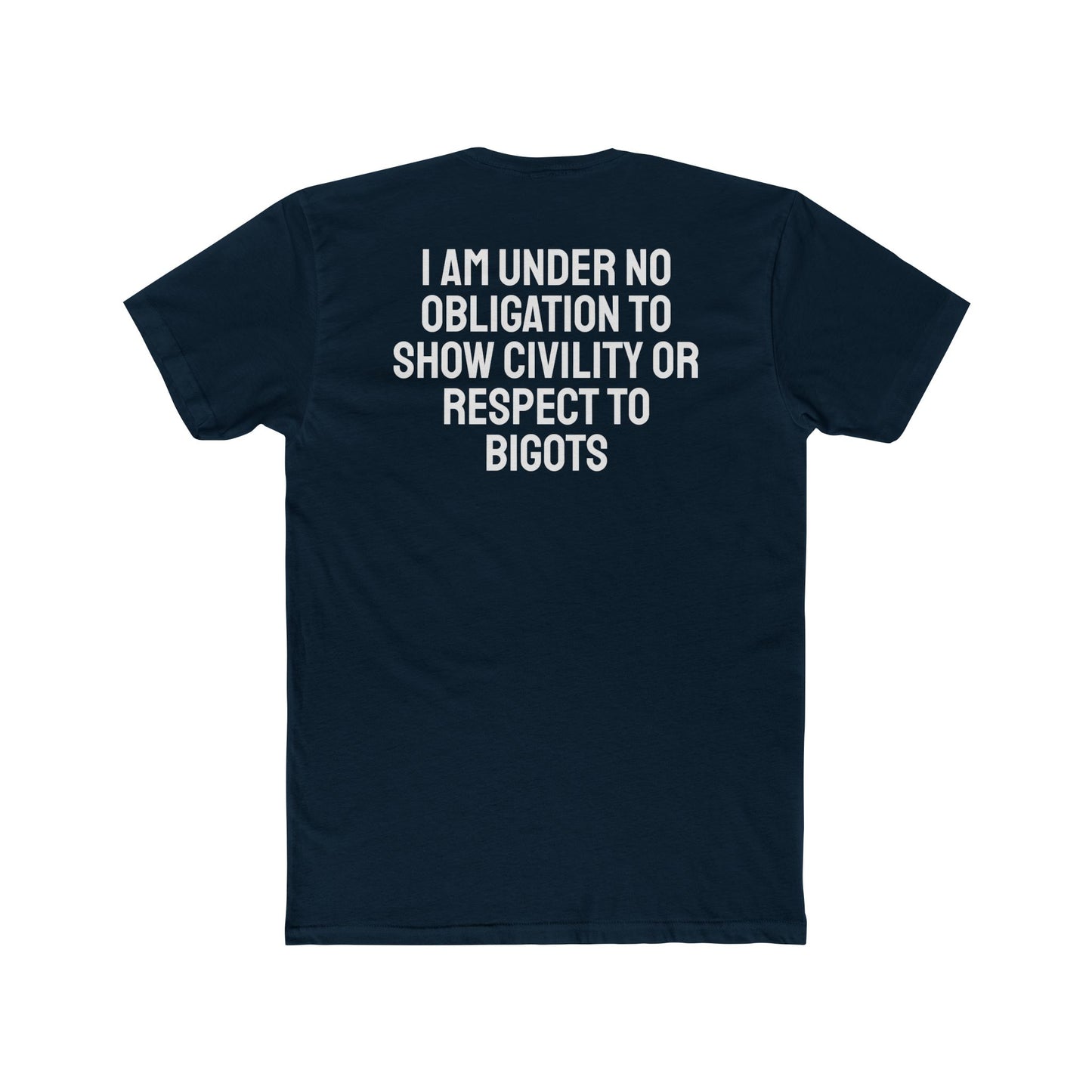 I Am Under No Obligation To Show Civility Or Respect To Bigots - Unisex Cotton Crew Tee