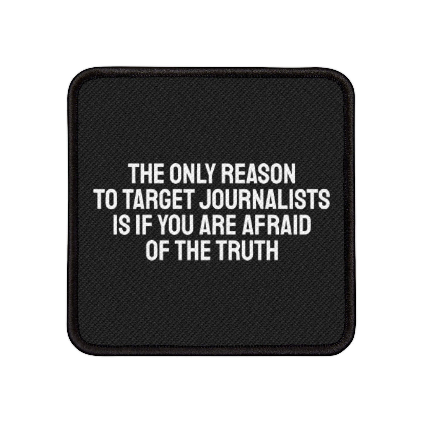 The Only Reason To Target Journalists Is If You Are Afraid Of The Truth - Iron-On Patch