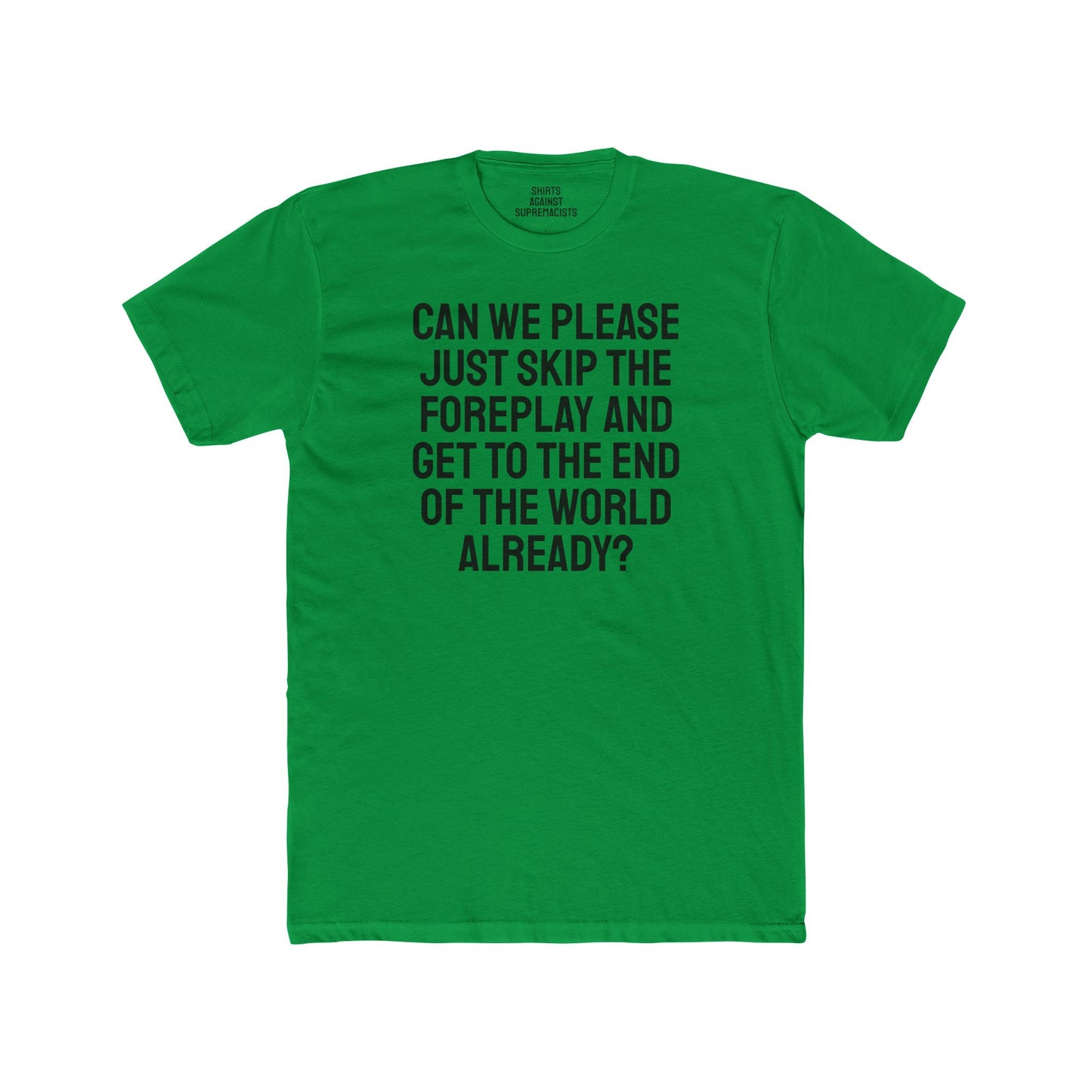 Can We Please Just Skip The Foreplay And Get To The End Of The World Already? - Unisex Cotton Crew Tee