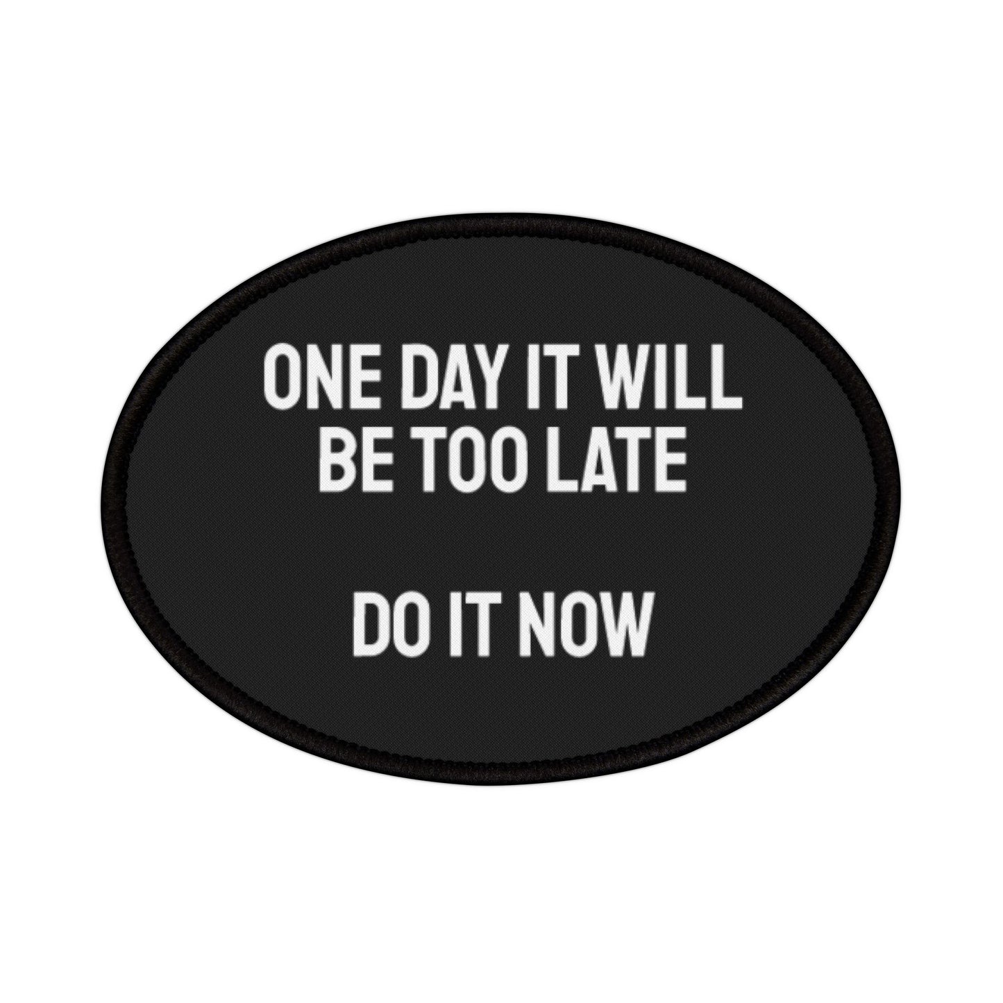 One Day It Will Be Too Late Do It Now - Iron-On Patch