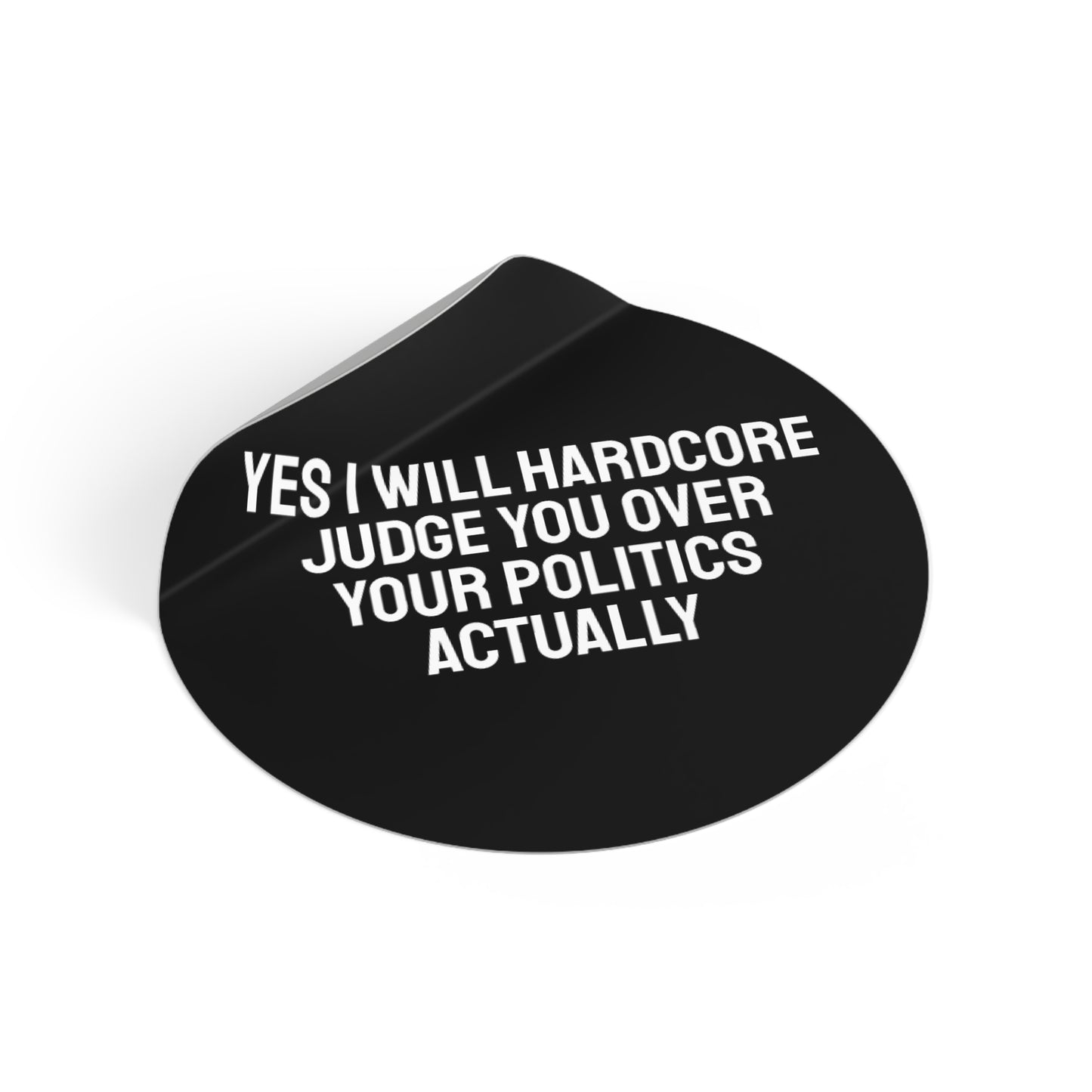 Yes I Will Hardcore Judge You Over Your Politics Actually - Round Vinyl Stickers