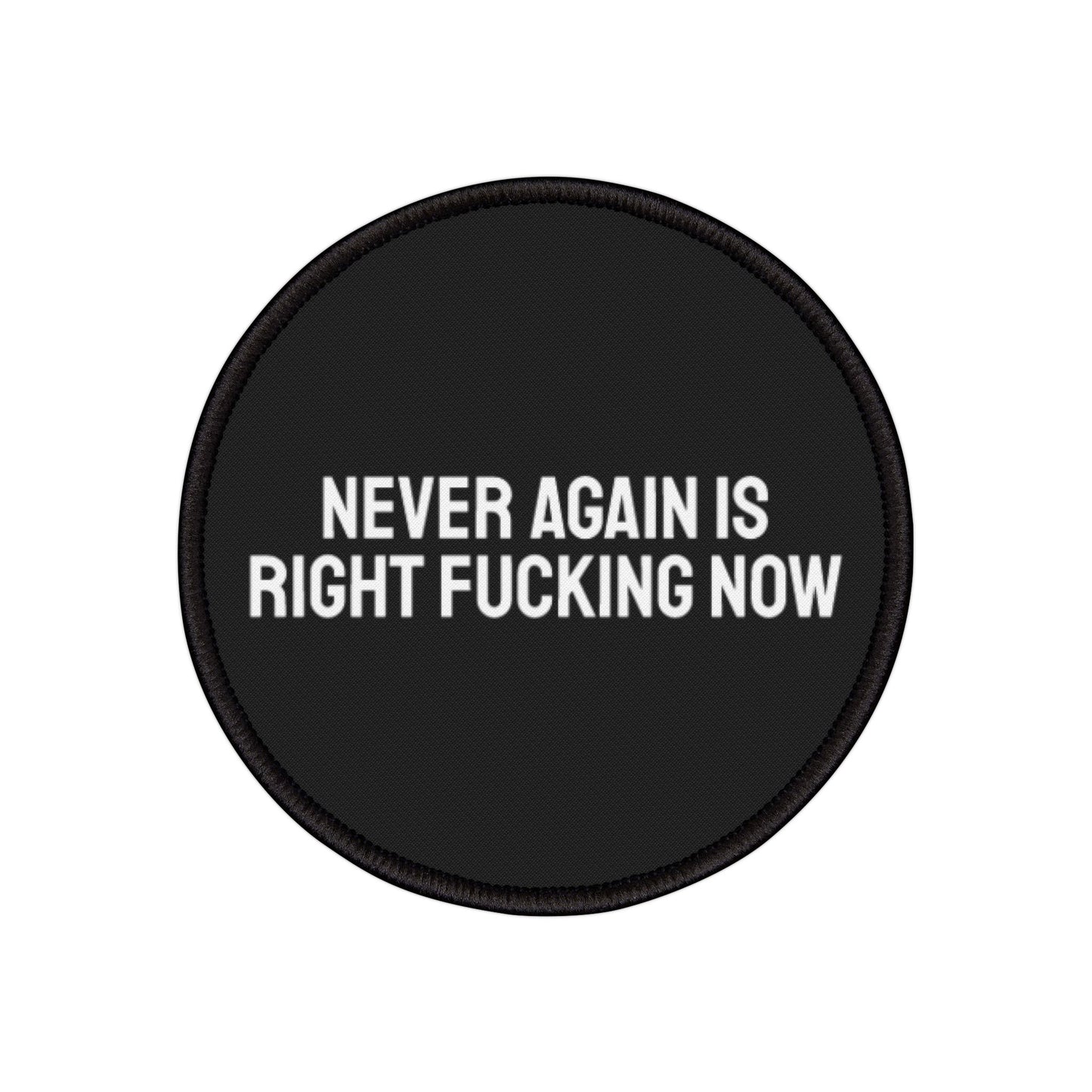 Never Again Is Right Fucking Now - Iron-On Patch