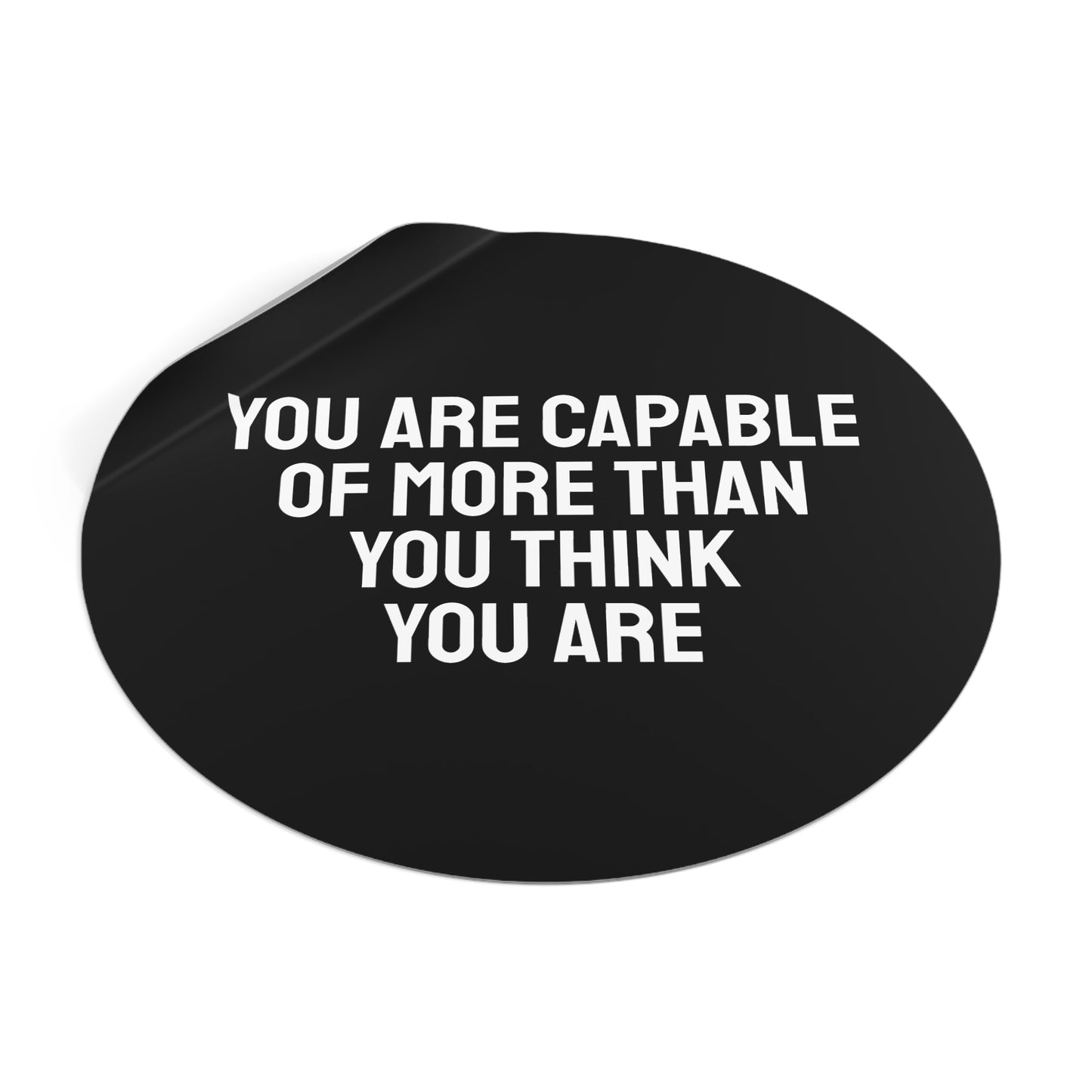 You Are Capable Of More Than You Think You Are - Round Vinyl Stickers