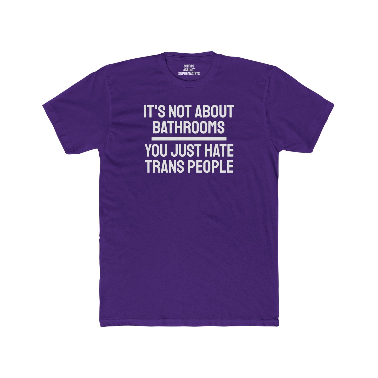 It's Not About Bathrooms You Just Hate Trans People - Unisex Cotton Crew Tee