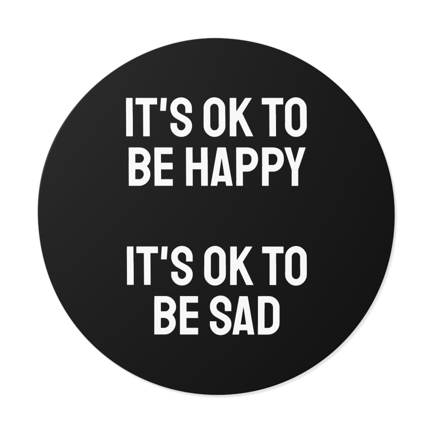 It's Ok To Be Happy It's Ok To Be Sad - Round Vinyl Stickers