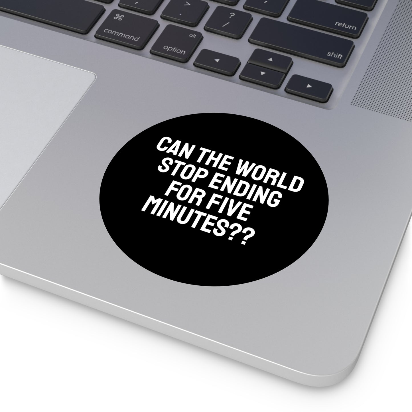 Can The World Stop Ending For Five Minutes? - Round Vinyl Stickers