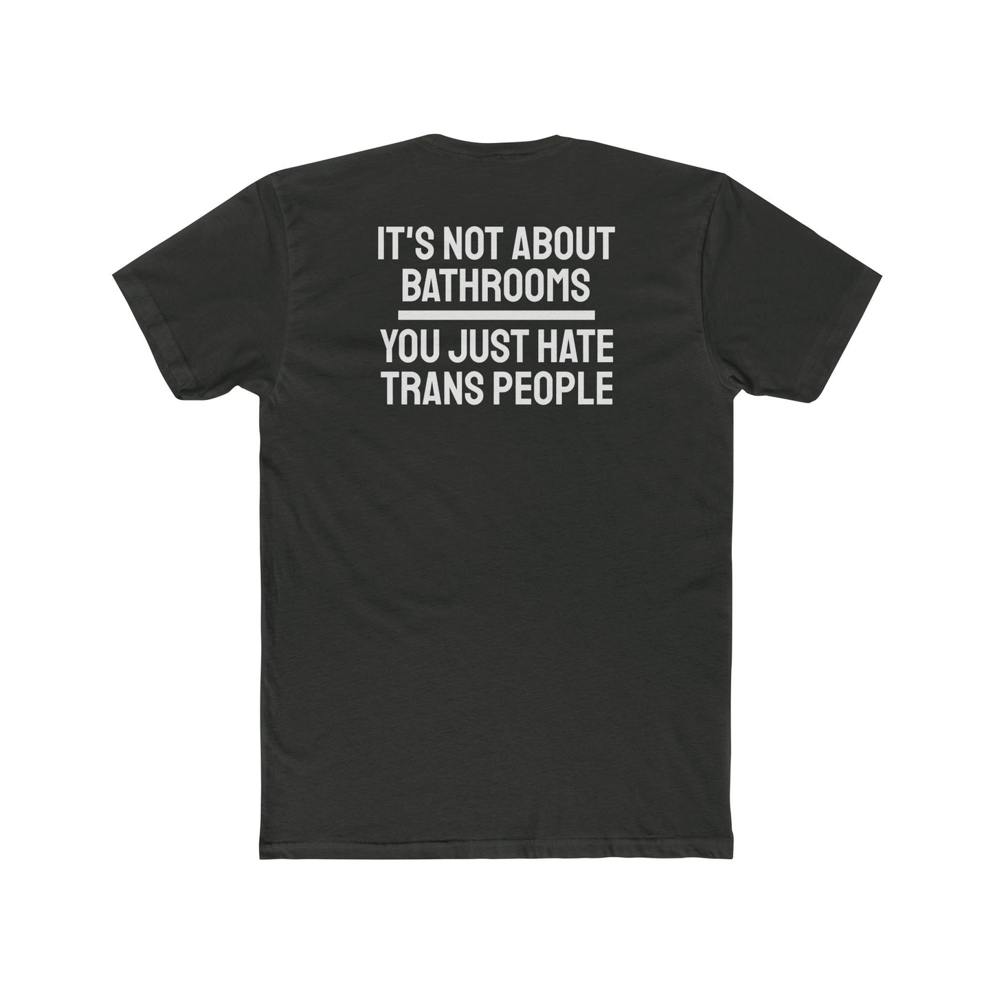 It's Not About Bathrooms You Just Hate Trans People - Unisex Cotton Crew Tee