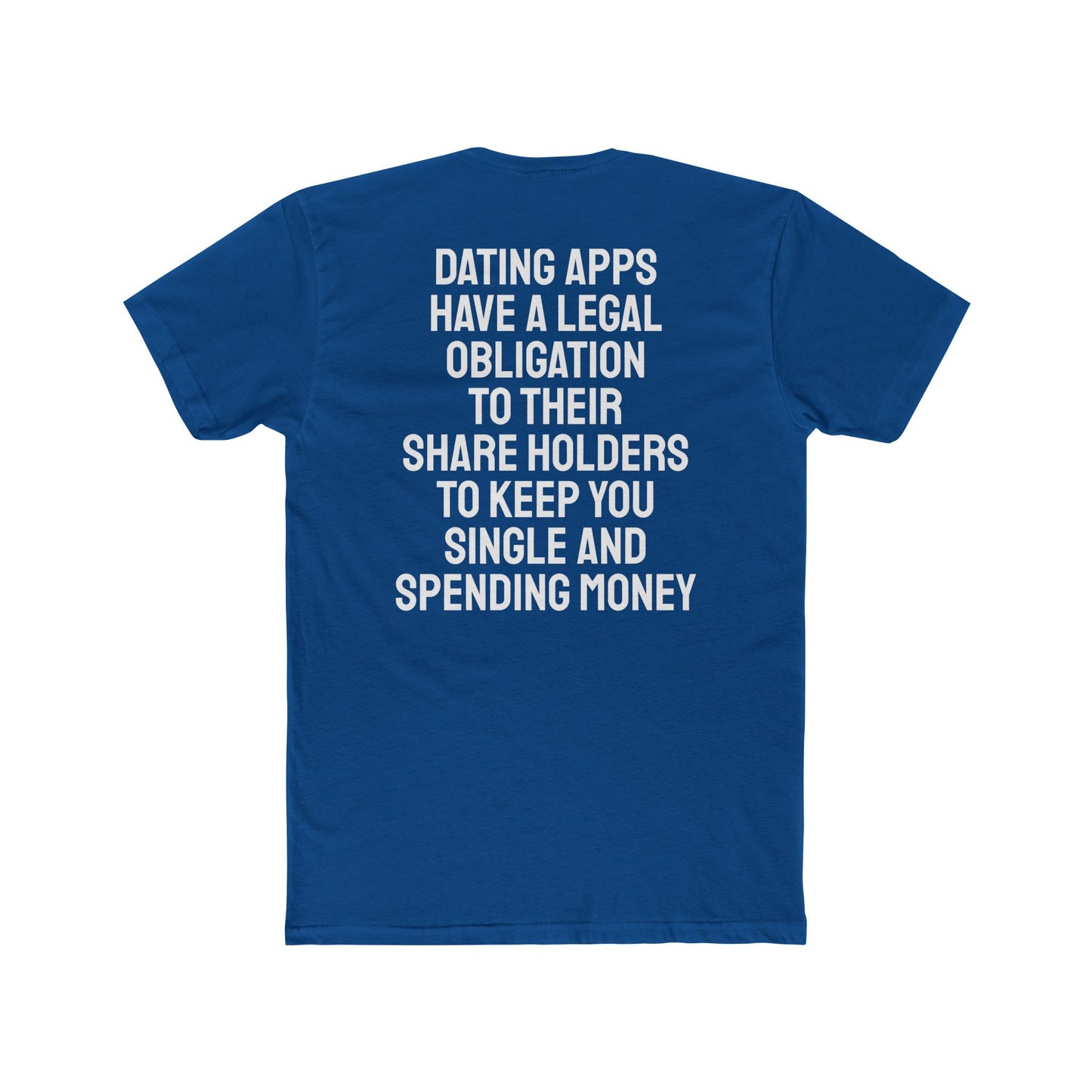 Dating Apps Have A Legal Obligation To Their Share Holders To Keep You Single And Spending Money - Unisex Cotton Crew Tee