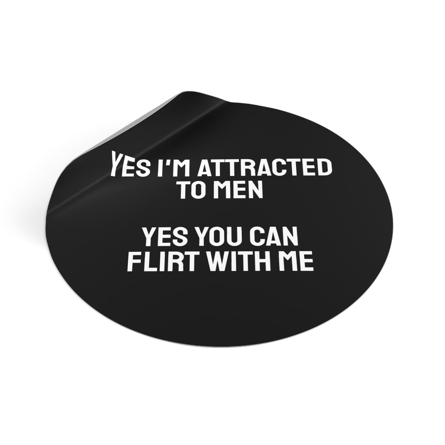Yes I'm Attracted To Men Yes You Can Flirt With Me - Round Vinyl Stickers