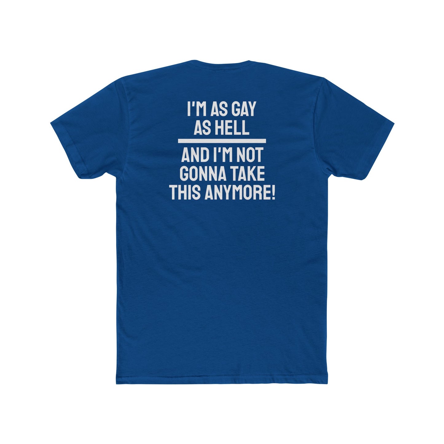 I'm As Gay As Hell And I'm Not Gonna Take This Anymore - Unisex Cotton Crew Tee