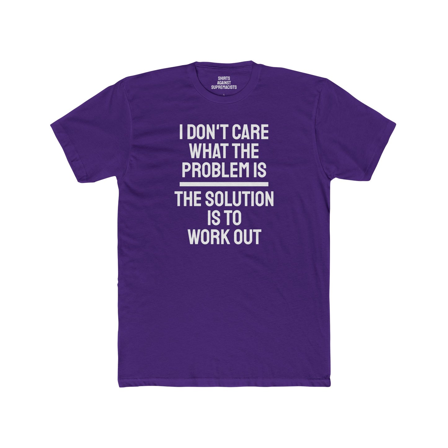 I Don't Care What The Problem Is The Solution Is To Workout - Unisex Cotton Crew Tee