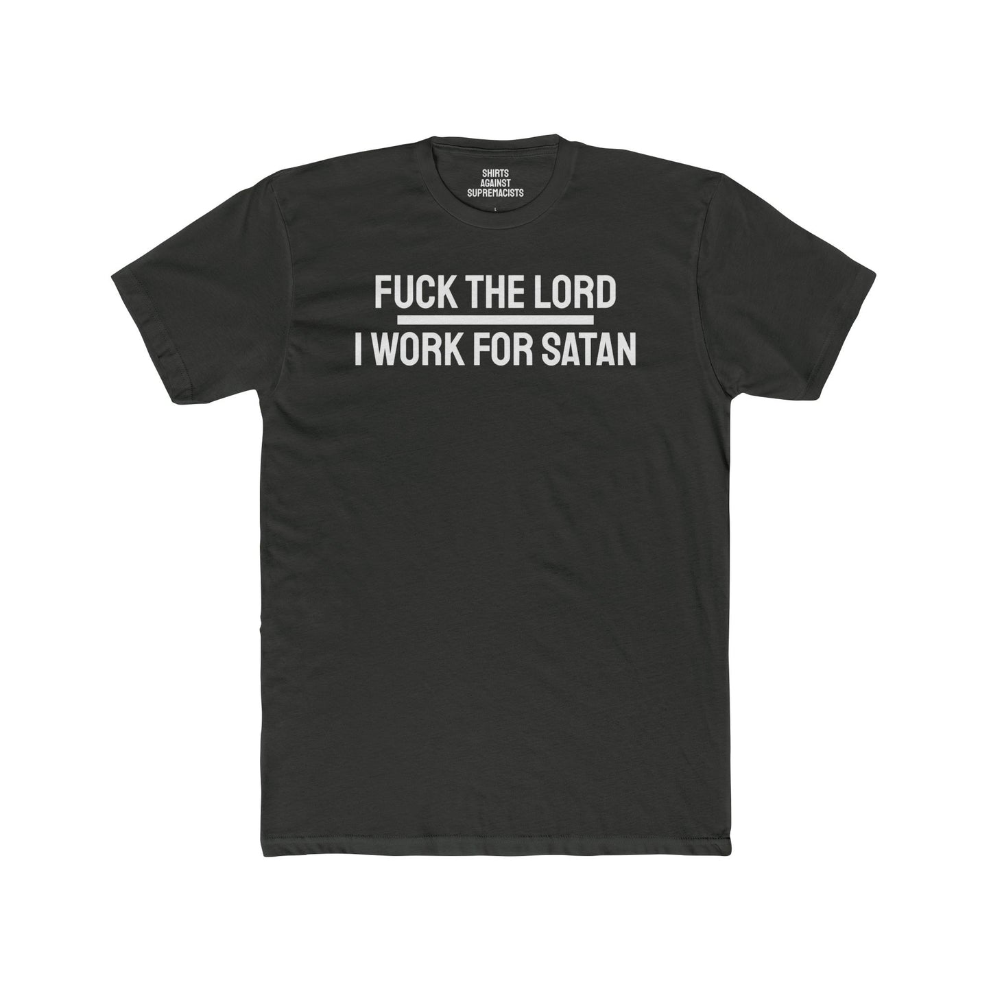 Fuck The Lord I Work For Satan - Unisex Cotton Crew Tee