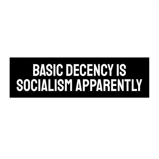 Basic Decency Is Socialism Apparently - Bumper Sticker