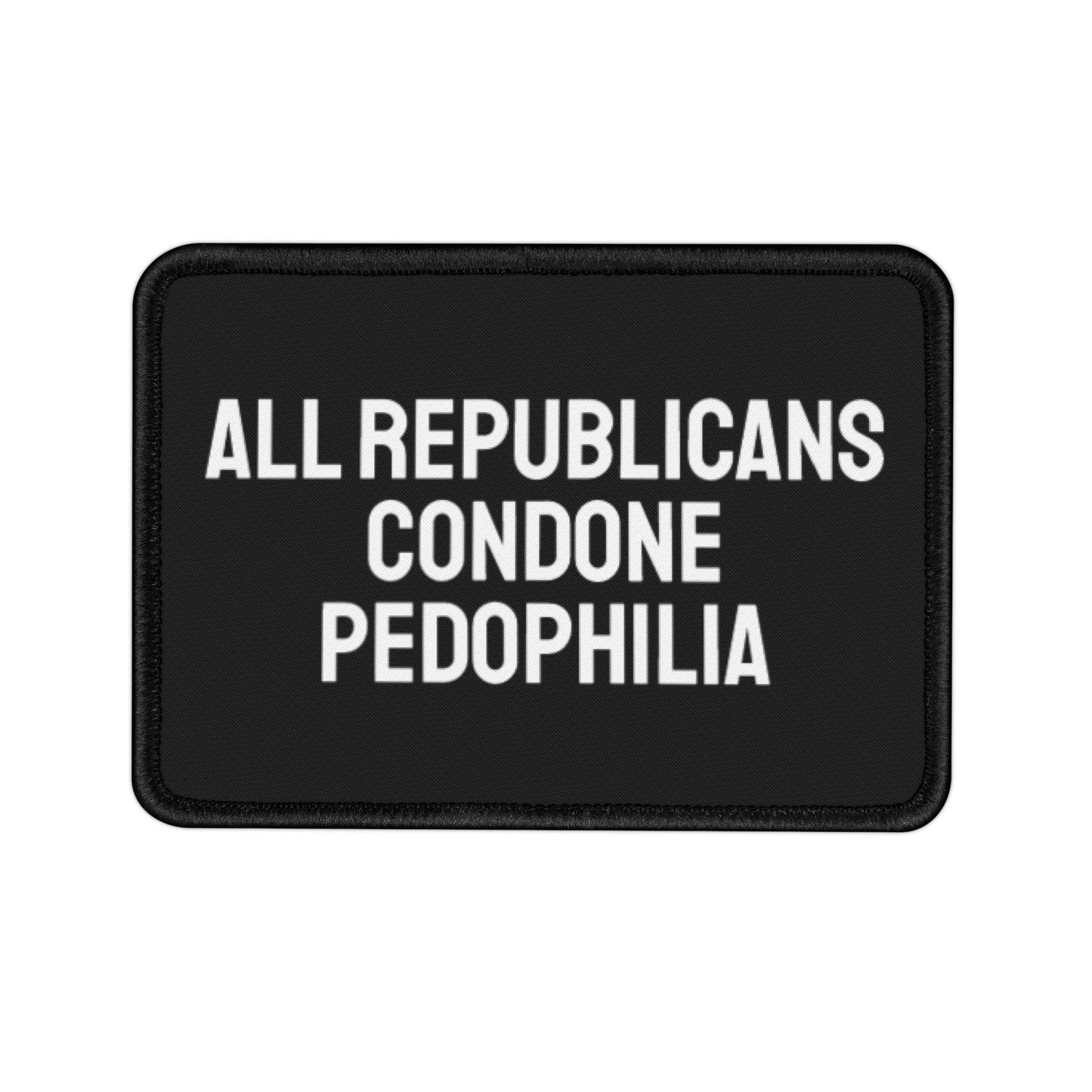 All Republicans Condone Pedophilia - Iron-On Patch