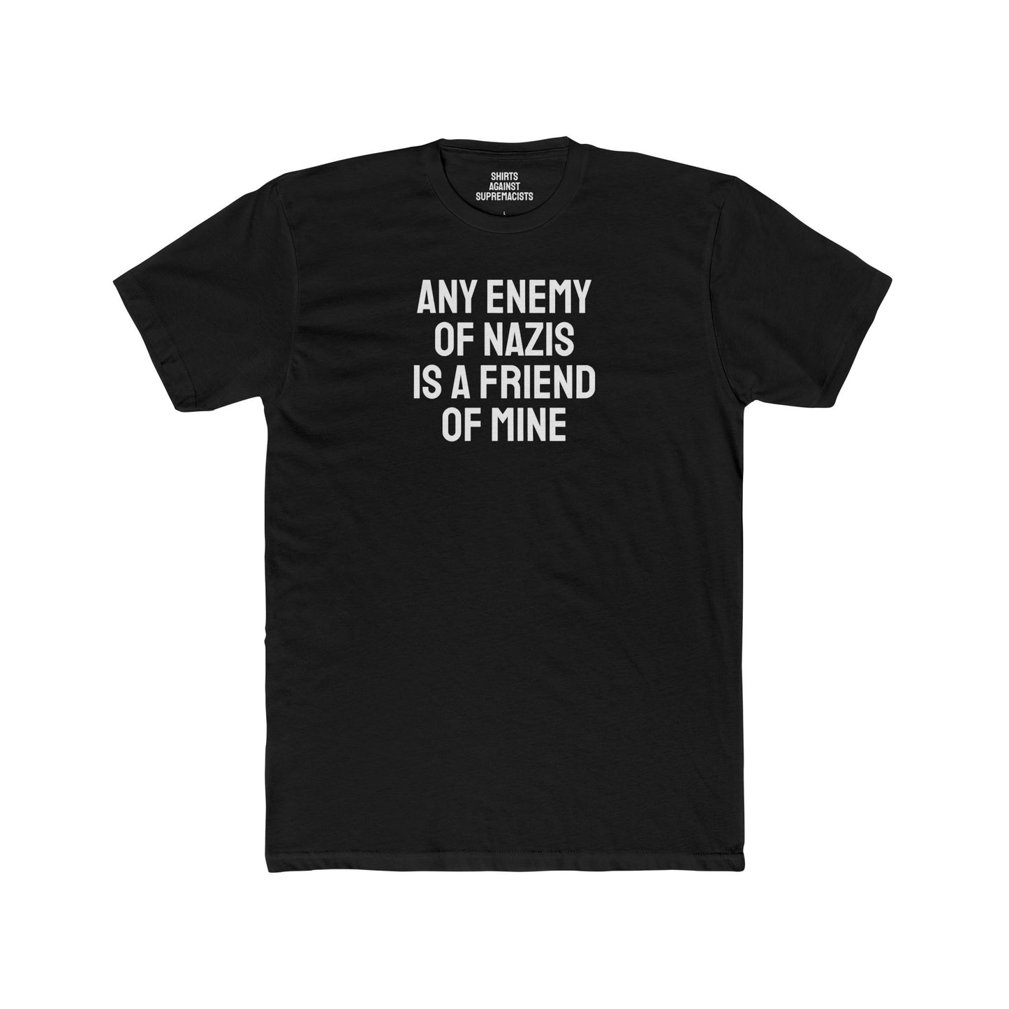 Any Enemy Of Nazis Is A Friend Of Mine - Unisex Cotton Crew Tee