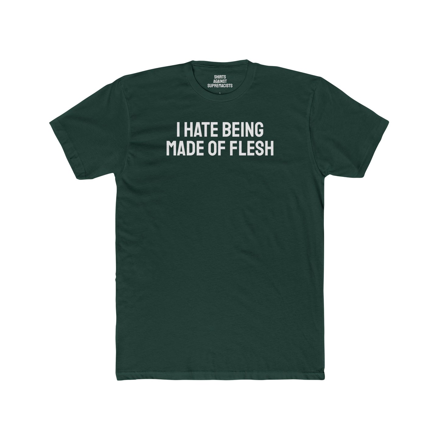 I Hate Being Made Of Flesh - Unisex Cotton Crew Tee