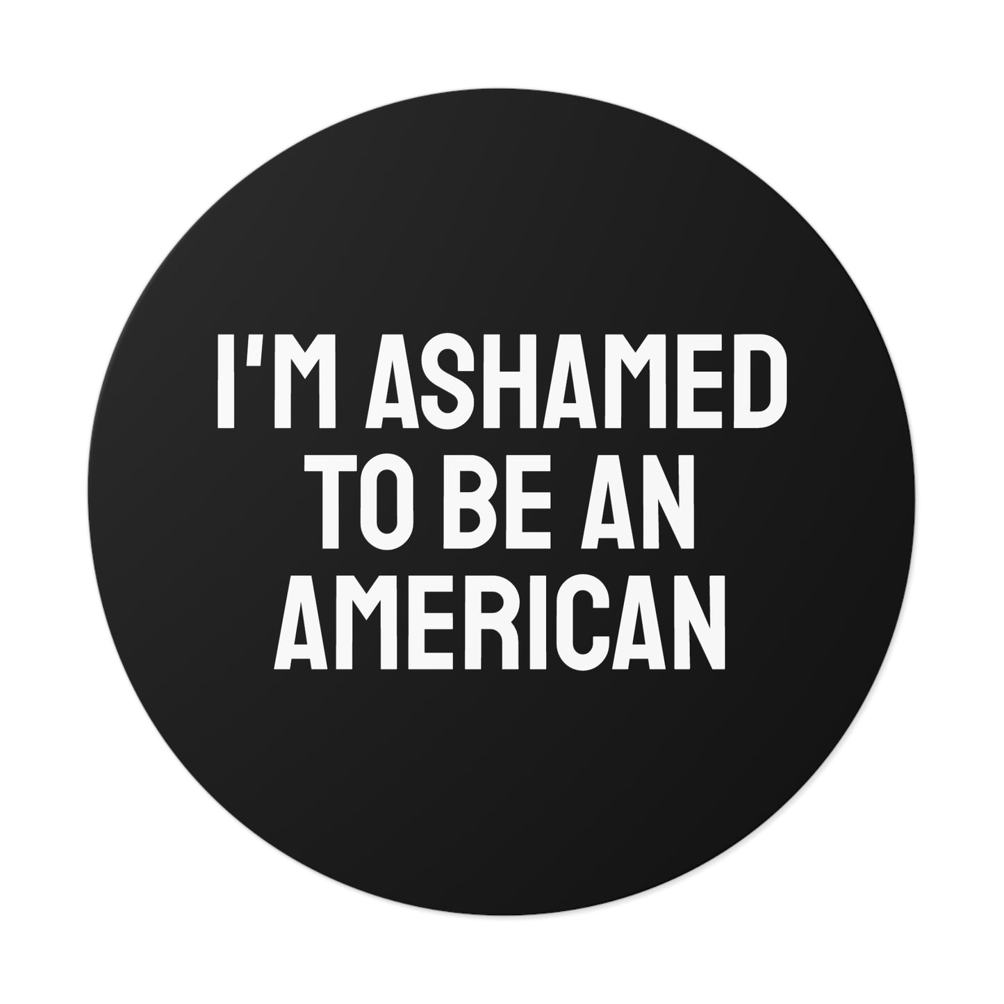 I'm Ashamed To Be An American - Round Vinyl Stickers