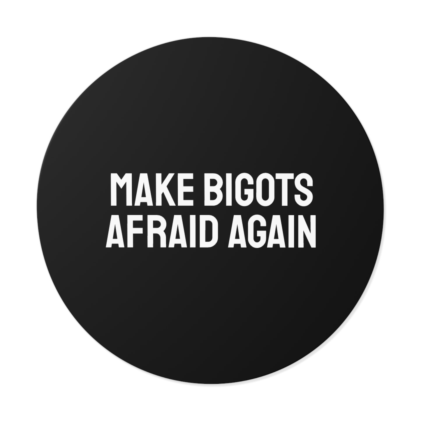 Make Bigots Afraid Again - Round Vinyl Stickers