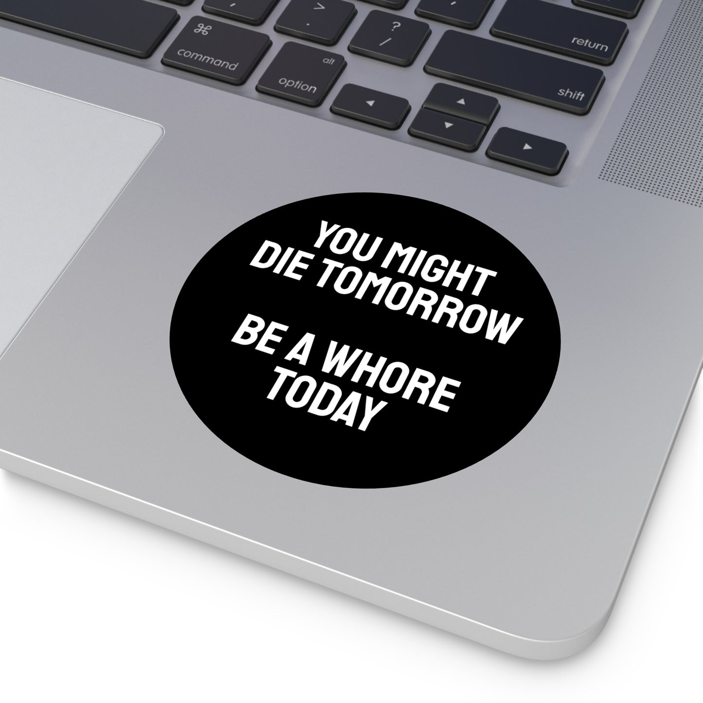 You Might Die Tomorrow Be A Whore Today - Round Vinyl Stickers