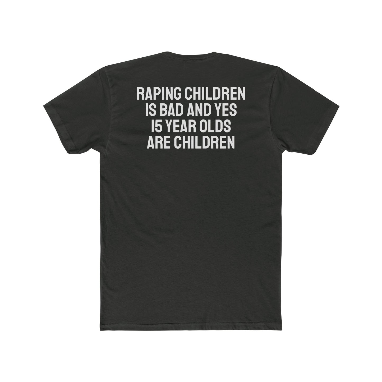 Raping Children Is Bad And Yes 15 Year Olds Are Children - Unisex Cotton Crew Tee